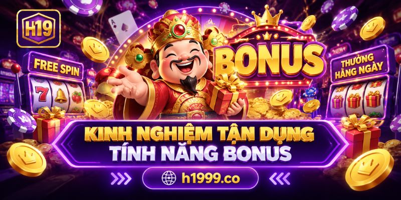 Kinh nghiệm tận dụng tính năng bonus